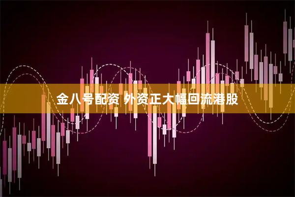 金八号配资 外资正大幅回流港股