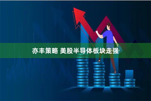 亦丰策略 美股半导体板块走强